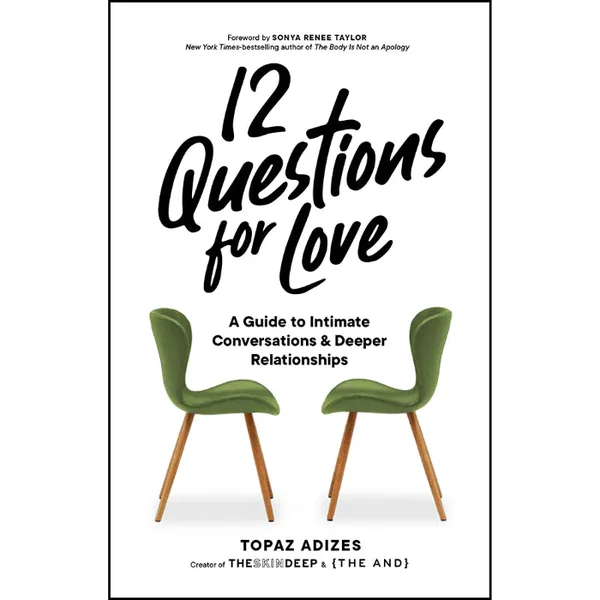 12 Questions for Love A Guide to Intimate Conversations & Deeper Relationships By Topaz Adizes