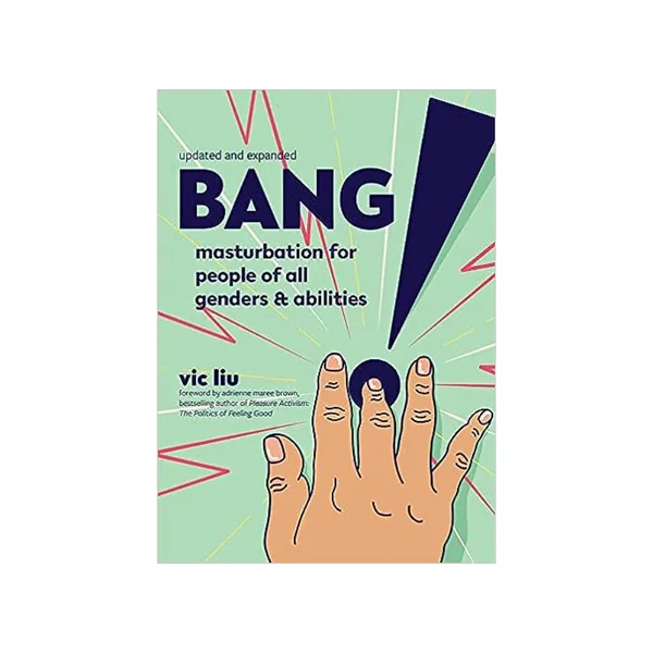 Bang!: Masturbation for People of All Genders and Abilities 2nd Edition By Vic Liu