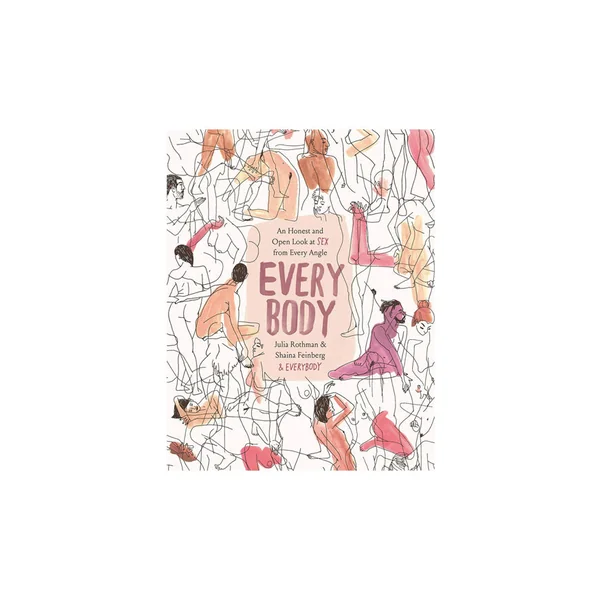 Every Body An Honest and Open Look at Sex from Every Angle By Julia Rothman & Shaina Feinberg