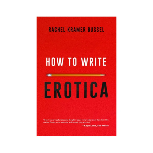 How to Write Erotica By Rachel Kramer Bussel