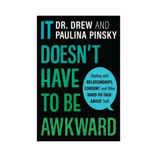 It Doesn't Have to Be Awkward Dealing with Relationships, Consent, and Other Hard-to-Talk-About Stuff By Dr. Drew Pinsky and Paulina Pinsky