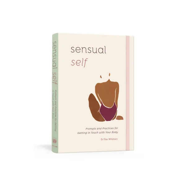 Sensual Self Prompts and Practices for Getting in Touch with Your Body: A Guided Journal By Ev'Yan Whitney