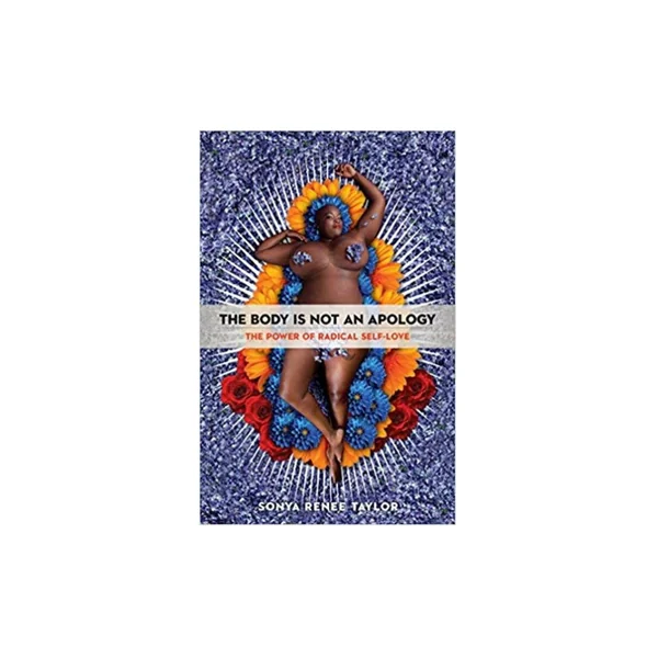The Body Is Not an Apology: The Power of Radical Self-Love