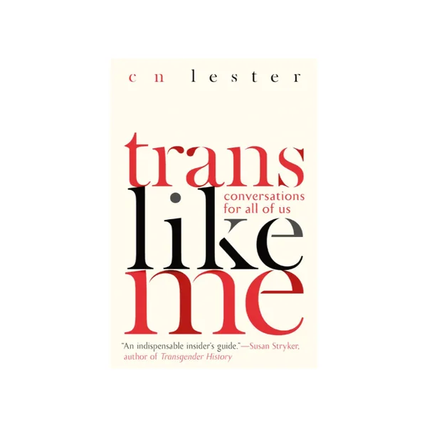 Trans Like Me Conversations for All of Us By CN Lester